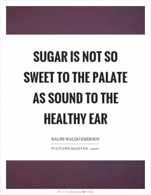 Sugar is not so sweet to the palate as sound to the healthy ear Picture Quote #1