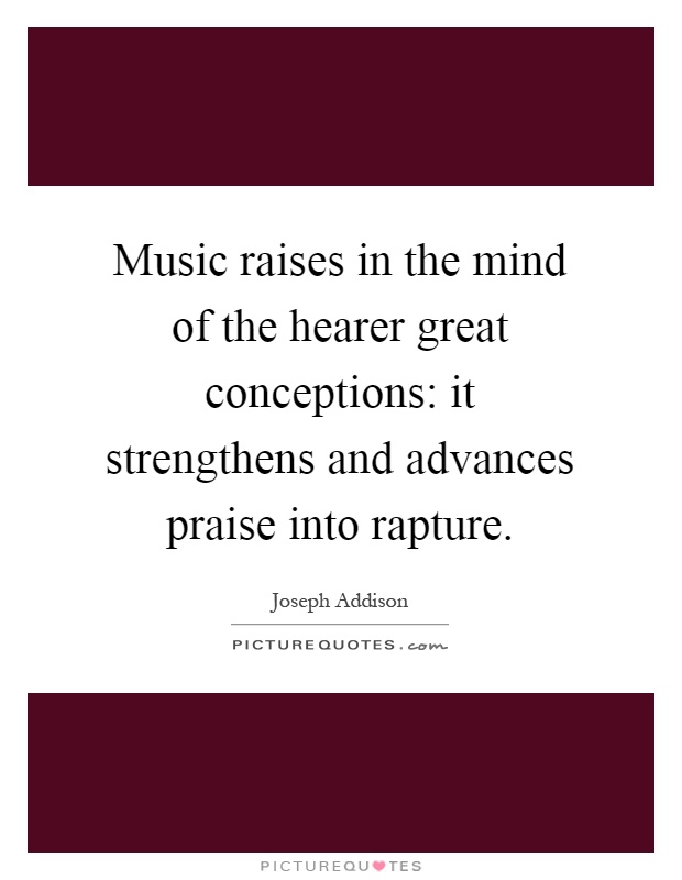 Music raises in the mind of the hearer great conceptions: it strengthens and advances praise into rapture Picture Quote #1