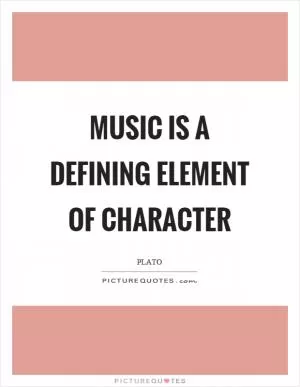 Music is a defining element of character Picture Quote #1