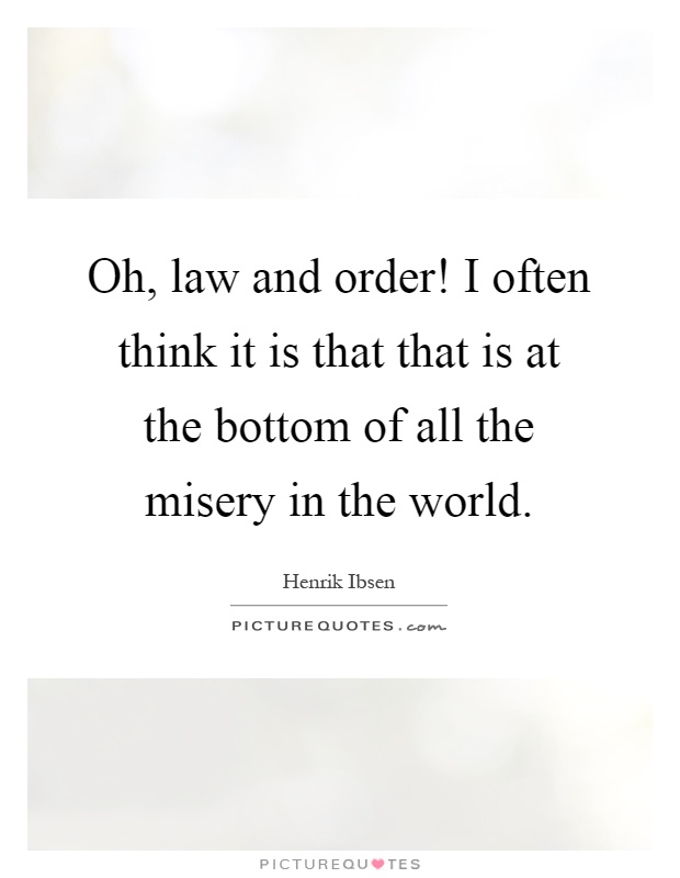 Oh, law and order! I often think it is that that is at the bottom of all the misery in the world Picture Quote #1