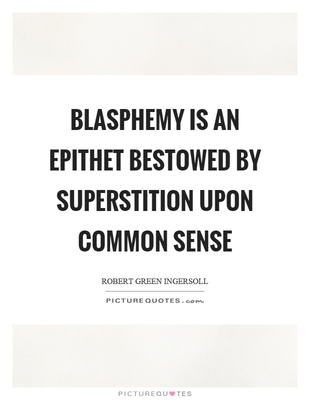 Blasphemy is an epithet bestowed by superstition upon common sense Picture Quote #1