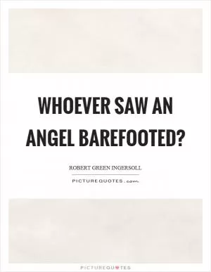 Whoever saw an angel barefooted? Picture Quote #1