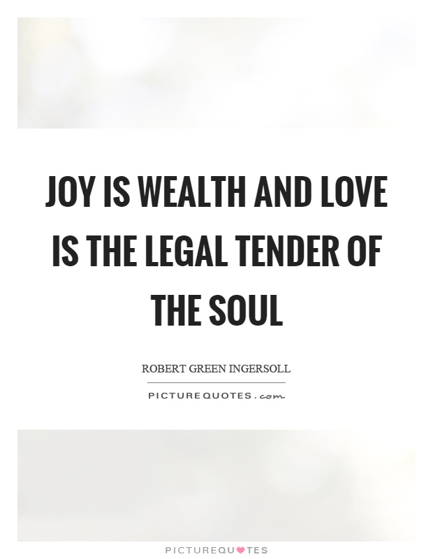 Joy is wealth and love is the legal tender of the soul Picture Quote #1
