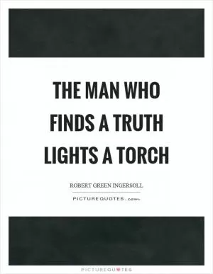 The man who finds a truth lights a torch Picture Quote #1