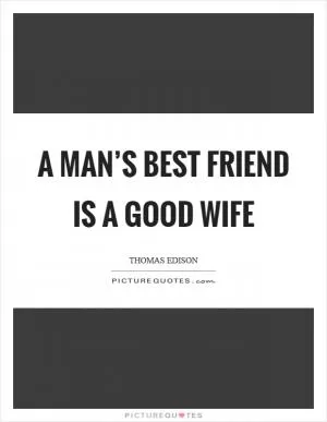 A man’s best friend is a good wife Picture Quote #1