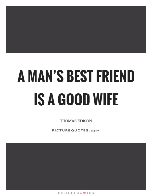 A man's best friend is a good wife Picture Quote #1