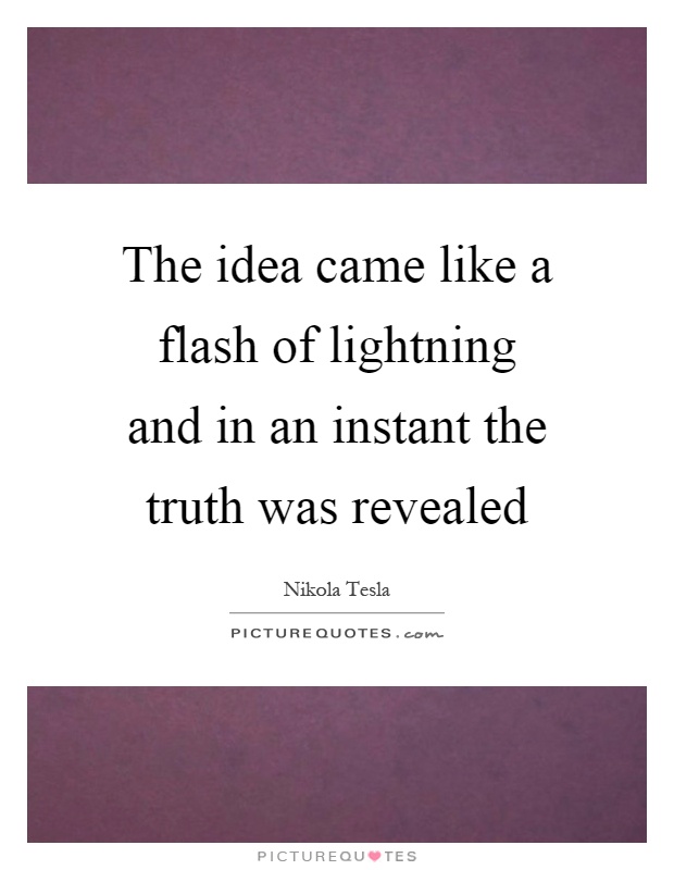 The idea came like a flash of lightning and in an instant the truth was revealed Picture Quote #1