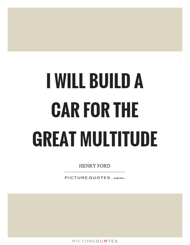 I will build a car for the great multitude Picture Quote #1