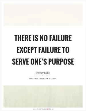 There is no failure except failure to serve one’s purpose Picture Quote #1