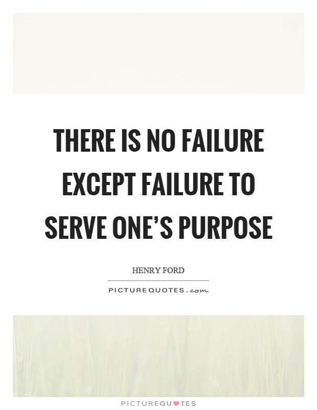 There is no failure except failure to serve one's purpose Picture Quote #1