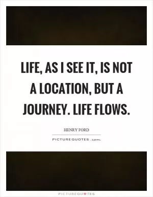 Life, as I see it, is not a location, but a journey. Life flows Picture Quote #1