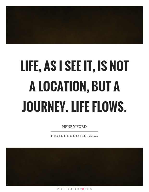 Life, as I see it, is not a location, but a journey. Life flows Picture Quote #1