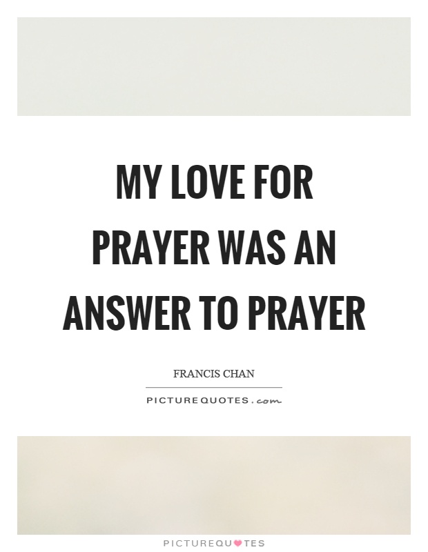My love for prayer was an answer to prayer Picture Quote #1