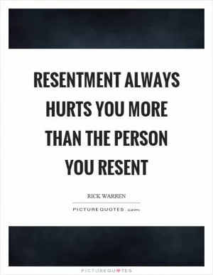 Resentment always hurts you more than the person you resent Picture Quote #1