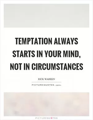 Temptation always starts in your mind, not in circumstances Picture Quote #1