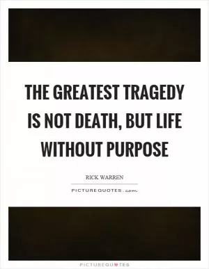 The greatest tragedy is not death, but life without purpose Picture Quote #1