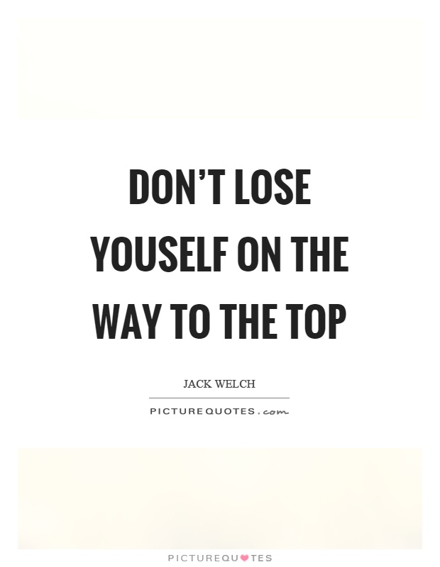 Don't lose youself on the way to the top Picture Quote #1