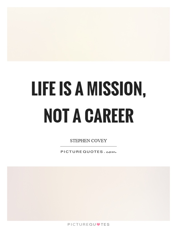 Life is a mission, not a career Picture Quote #1