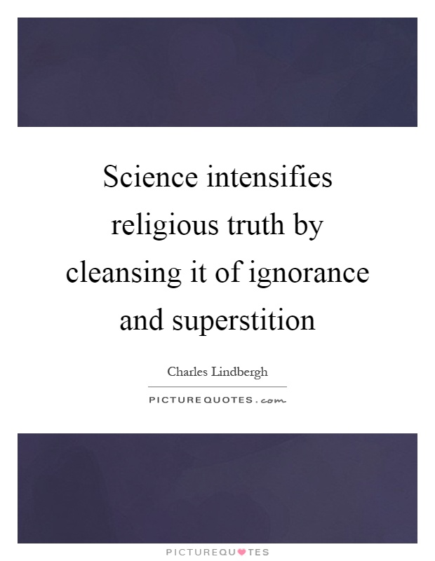 Science intensifies religious truth by cleansing it of ignorance and superstition Picture Quote #1