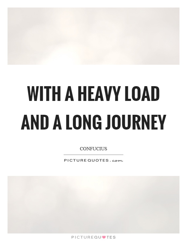 With a heavy load and a long journey Picture Quote #1