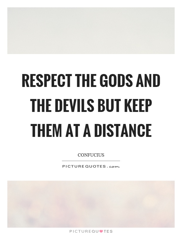 Respect the gods and the devils but keep them at a distance Picture Quote #1