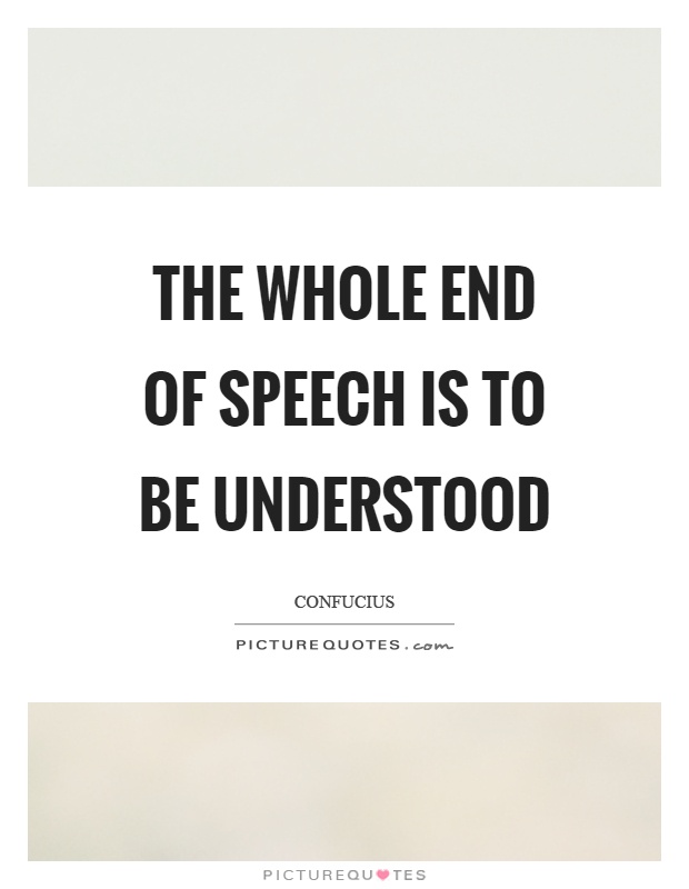The whole end of speech is to be understood Picture Quote #1