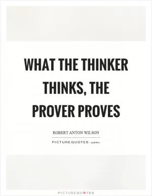 What the thinker thinks, the prover proves Picture Quote #1