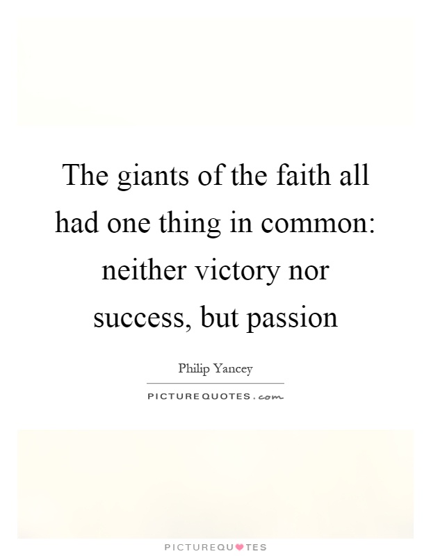 The giants of the faith all had one thing in common: neither victory nor success, but passion Picture Quote #1