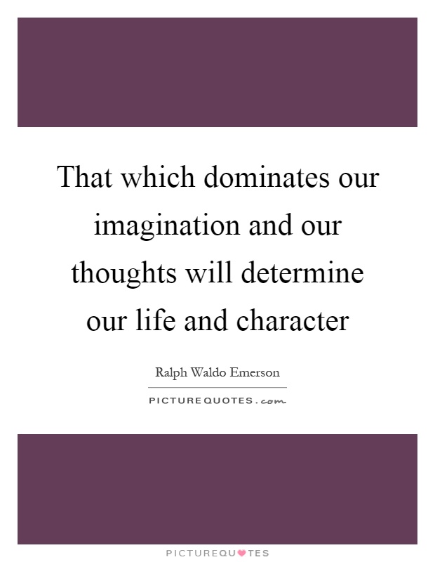 That which dominates our imagination and our thoughts will determine our life and character Picture Quote #1