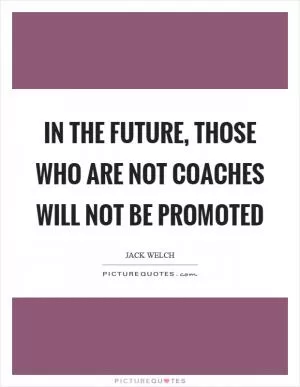 In the future, those who are not coaches will not be promoted Picture Quote #1