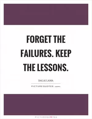 Forget the failures. Keep the lessons Picture Quote #1