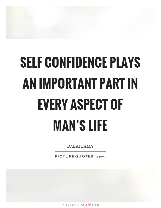 Self confidence plays an important part in every aspect of man's life Picture Quote #1