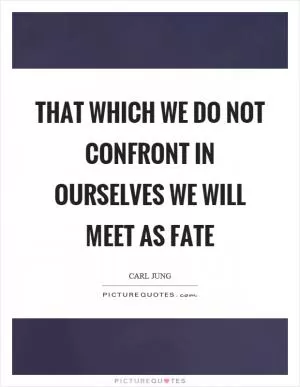 That which we do not confront in ourselves we will meet as fate Picture Quote #1