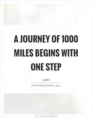 A journey of 1000 miles begins with one step Picture Quote #1