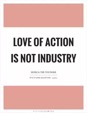 Love of action is not industry Picture Quote #1