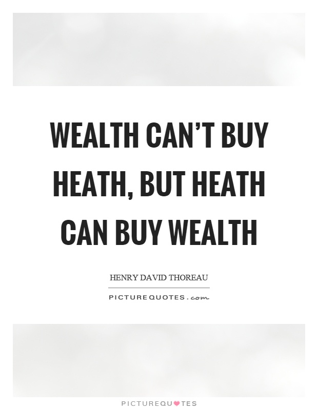 Wealth can't buy heath, but heath can buy wealth Picture Quote #1