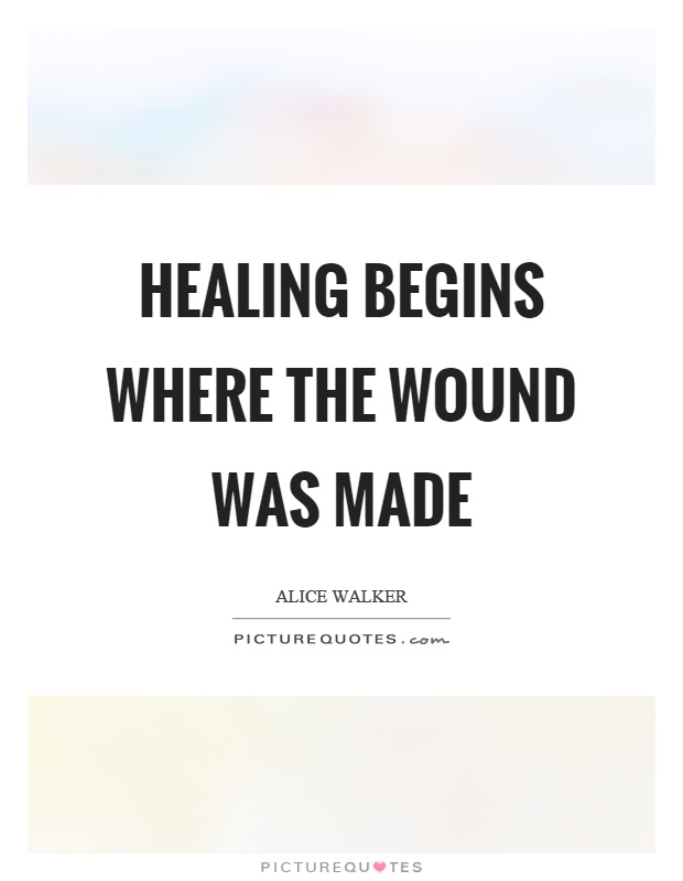 Healing begins where the wound was made Picture Quote #1
