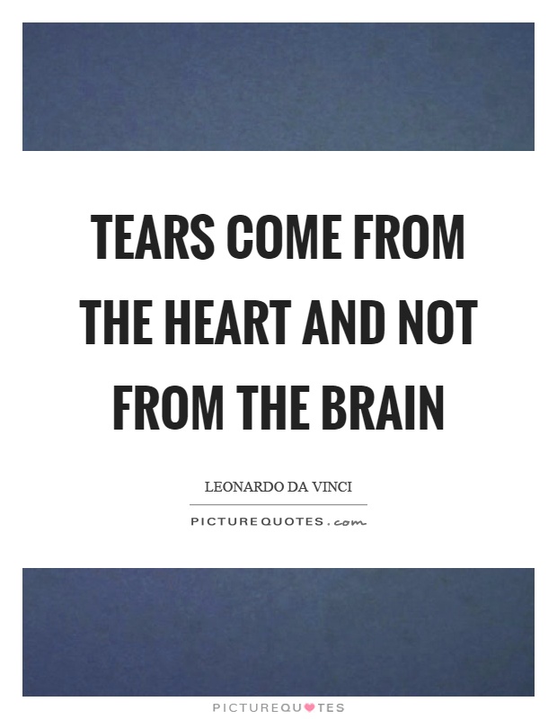 Tears come from the heart and not from the brain Picture Quote #1
