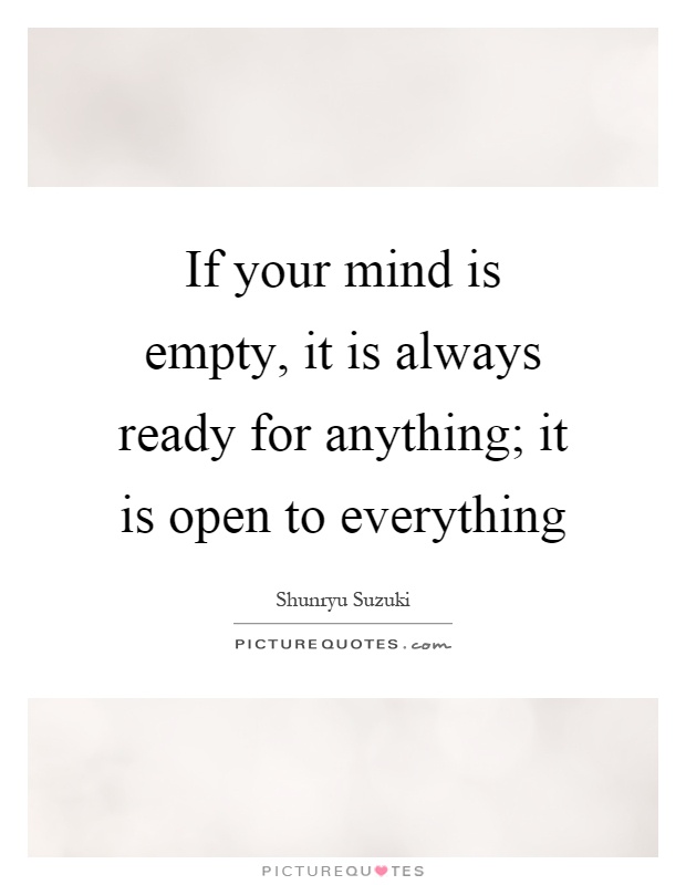 If your mind is empty, it is always ready for anything; it is open to everything Picture Quote #1