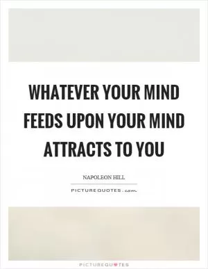 Whatever your mind feeds upon your mind attracts to you Picture Quote #1