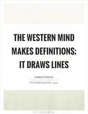 The western mind makes definitions; it draws lines Picture Quote #1