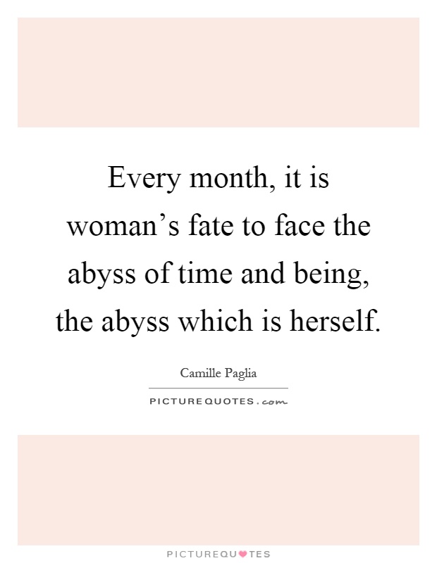 Every month, it is woman's fate to face the abyss of time and being, the abyss which is herself Picture Quote #1