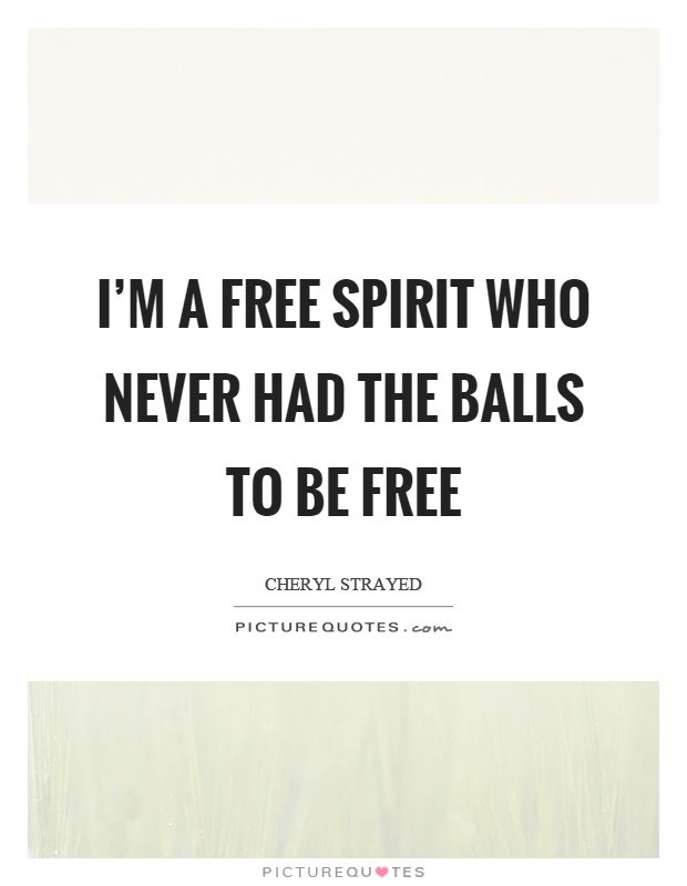 I’m a free spirit who never had the balls to be free Picture Quote #1