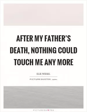 After my father’s death, nothing could touch me any more Picture Quote #1