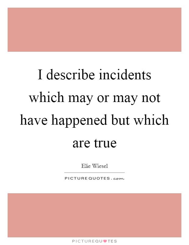 I describe incidents which may or may not have happened but which are true Picture Quote #1