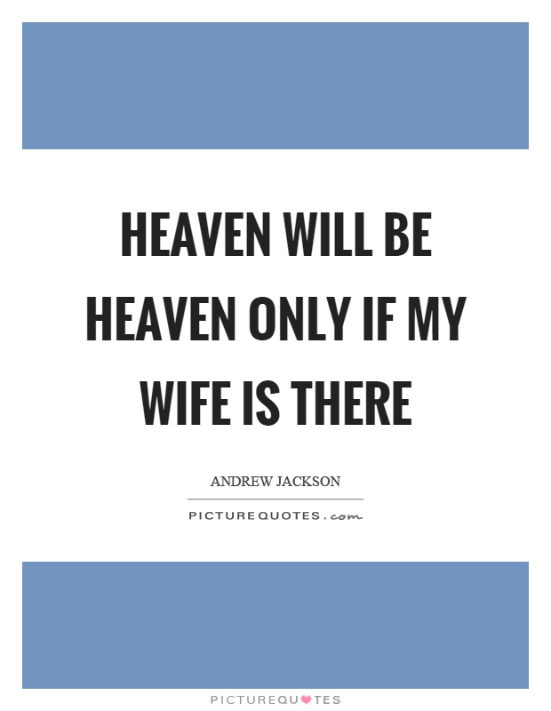 Heaven will be heaven only if my wife is there Picture Quote #1