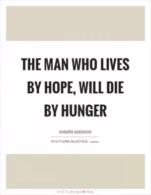 The man who lives by hope, will die by hunger Picture Quote #1
