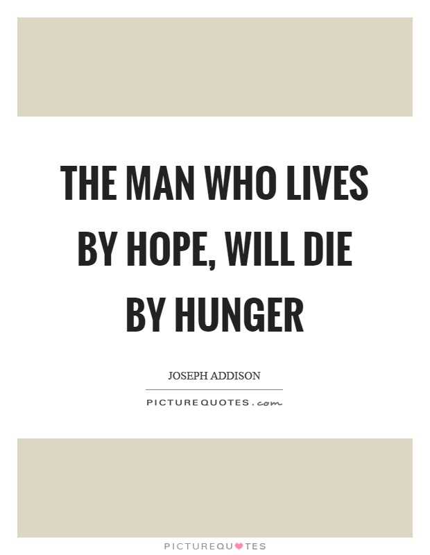 The man who lives by hope, will die by hunger Picture Quote #1