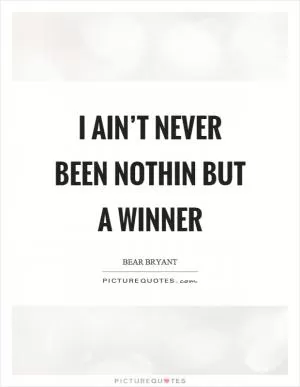 I ain’t never been nothin but a winner Picture Quote #1