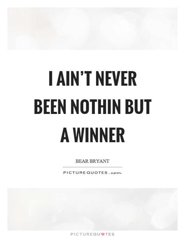 I ain't never been nothin but a winner Picture Quote #1